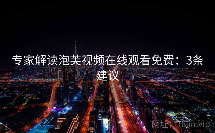 专家解读泡芙视频在线观看免费：3条建议