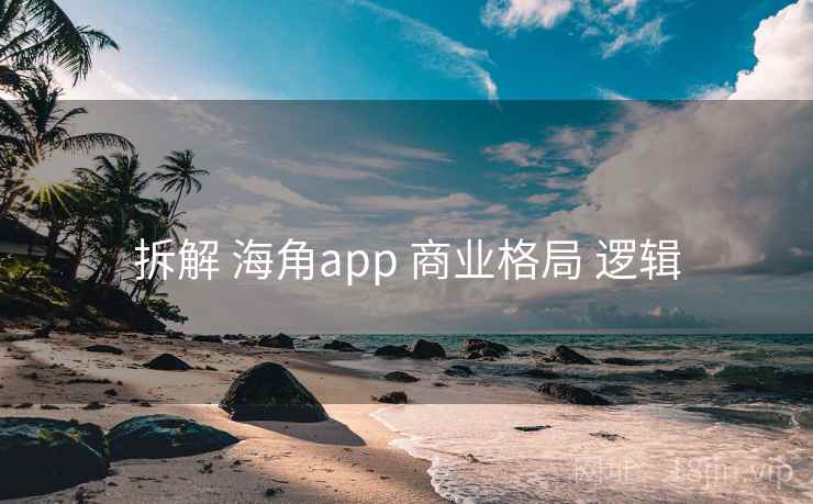 拆解 海角app 商业格局 逻辑