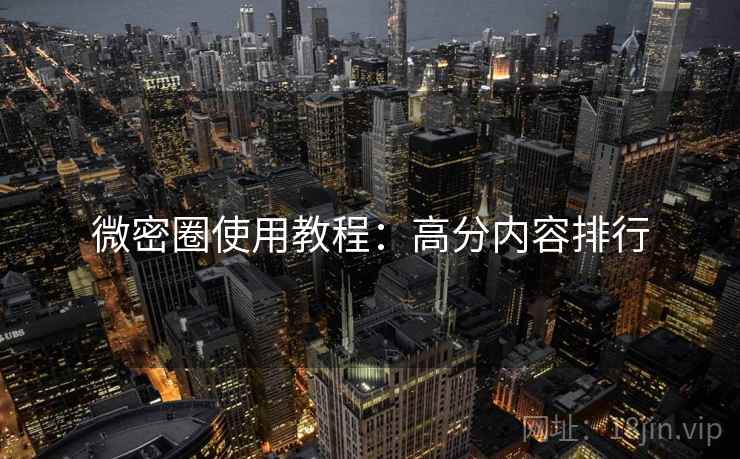 微密圈使用教程:高分内容排行 微密圈使用教程:高分内容排行